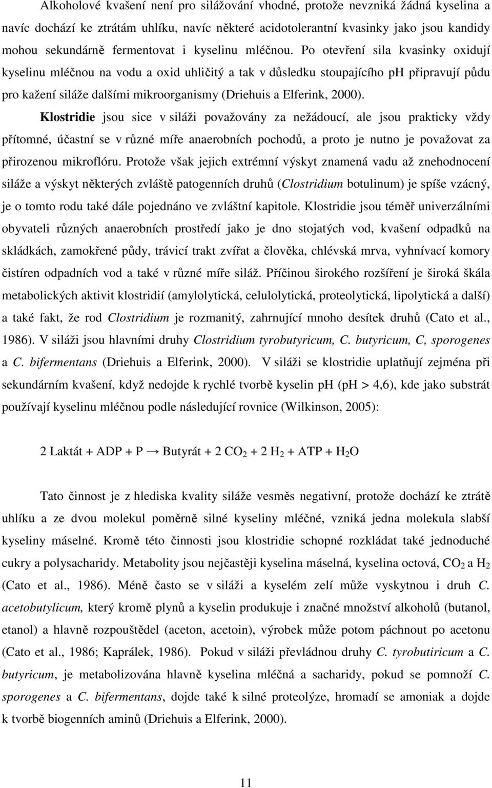 Po otevření sila kvasinky oxidují kyselinu mléčnou na vodu a oxid uhličitý a tak v důsledku stoupajícího ph připravují půdu pro kažení siláže dalšími mikroorganismy (Driehuis a Elferink, 2000).
