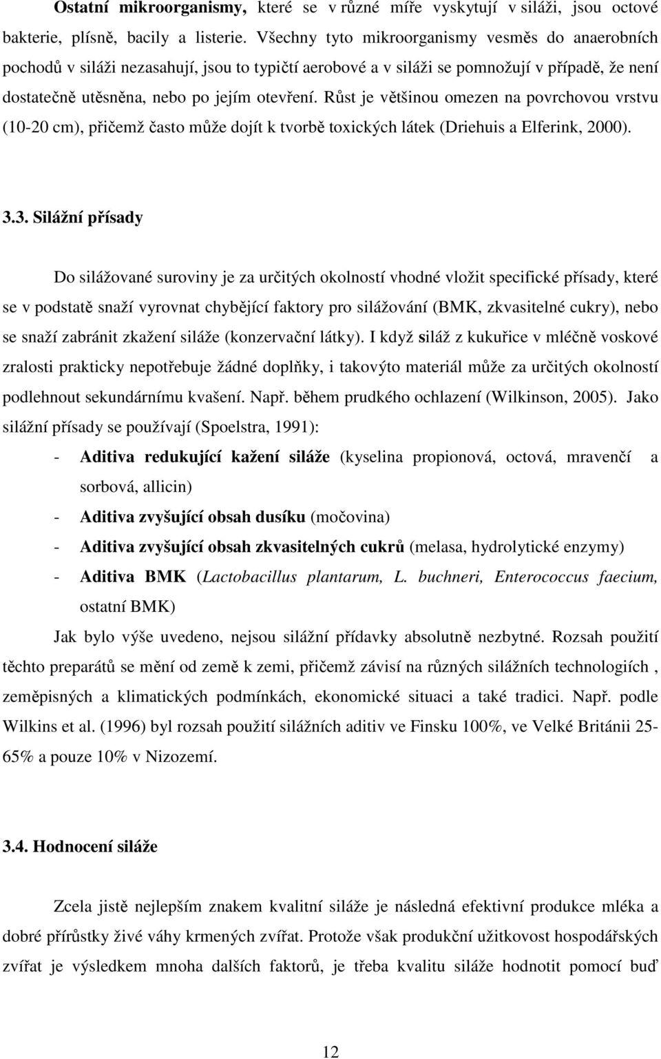 Růst je většinou omezen na povrchovou vrstvu (10-20 cm), přičemž často může dojít k tvorbě toxických látek (Driehuis a Elferink, 2000). 3.