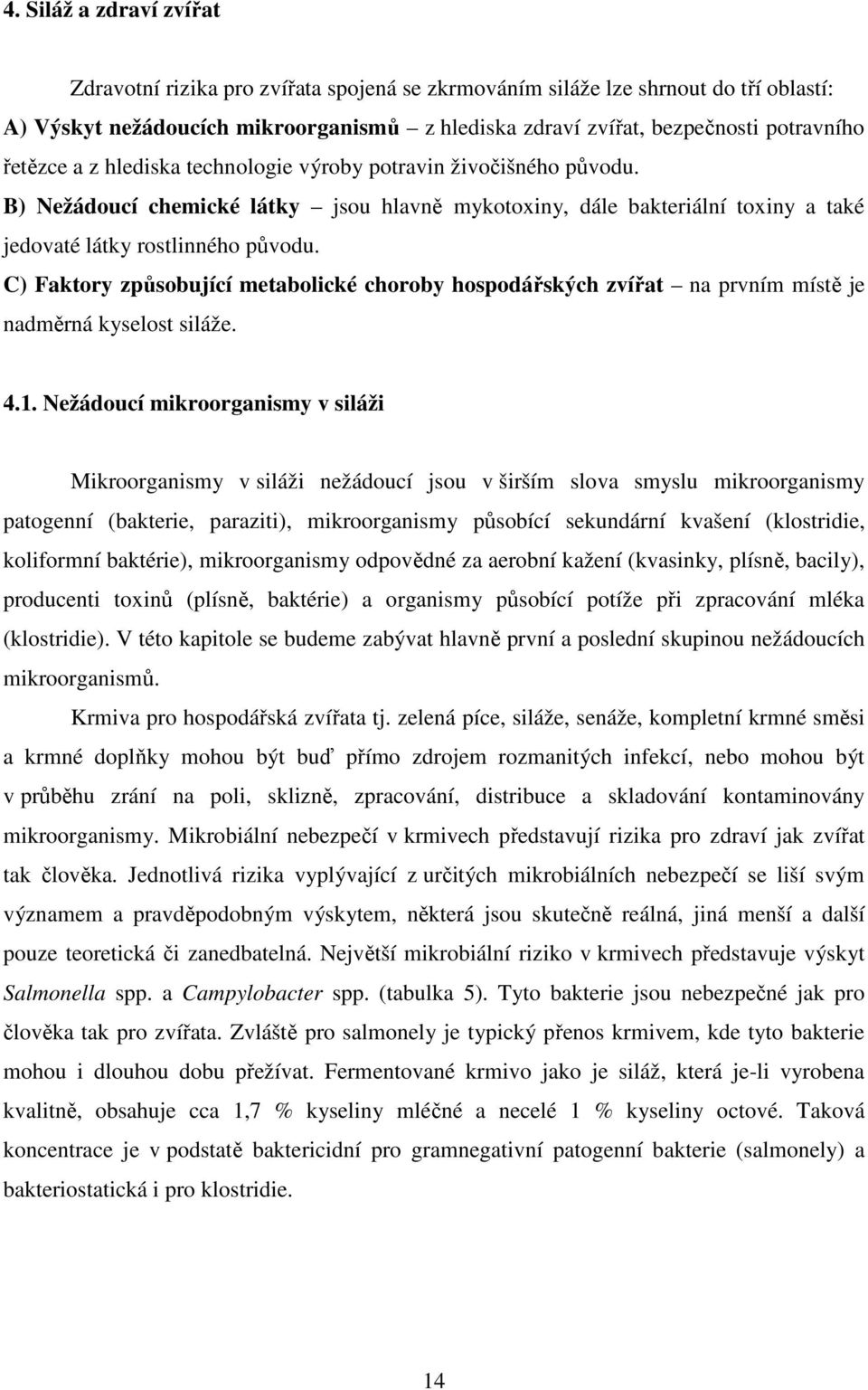 C) Faktory způsobující metabolické choroby hospodářských zvířat na prvním místě je nadměrná kyselost siláže. 4.1.