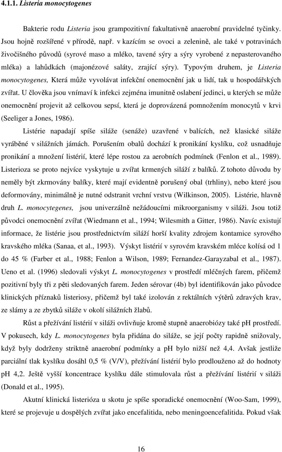 Typovým druhem, je Listeria monocytogenes, Která může vyvolávat infekční onemocnění jak u lidí, tak u hospodářských zvířat.