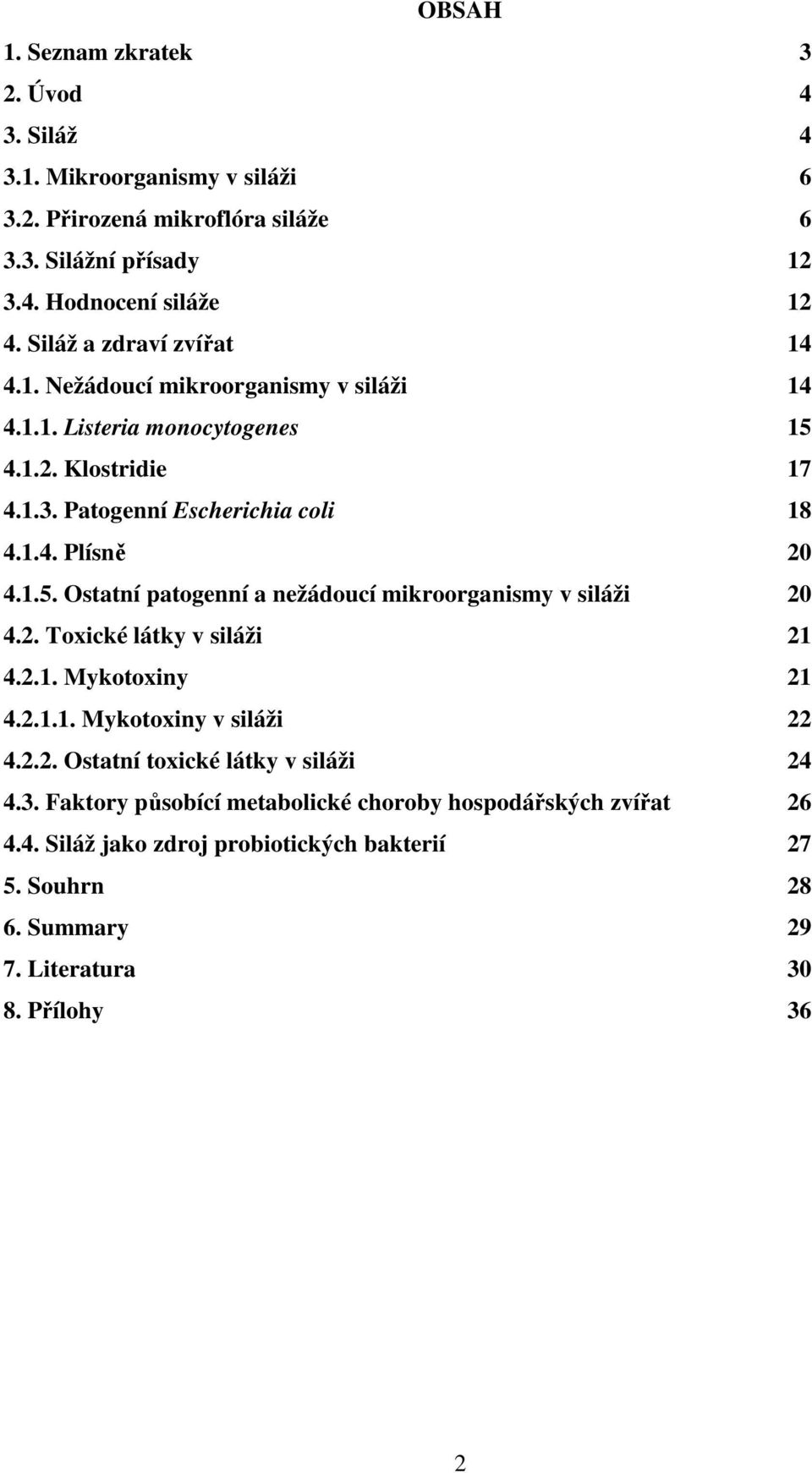 1.5. Ostatní patogenní a nežádoucí mikroorganismy v siláži 20 4.2. Toxické látky v siláži 21 4.2.1. Mykotoxiny 21 4.2.1.1. Mykotoxiny v siláži 22 4.2.2. Ostatní toxické látky v siláži 24 4.