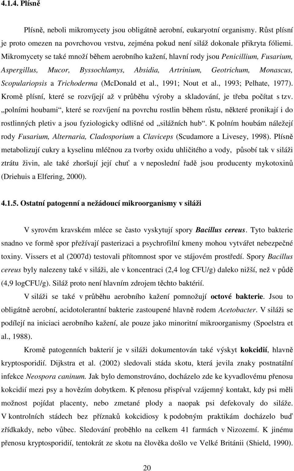 (McDonald et al., 1991; Nout et al., 1993; Pelhate, 1977). Kromě plísní, které se rozvíjejí až v průběhu výroby a skladování, je třeba počítat s tzv.
