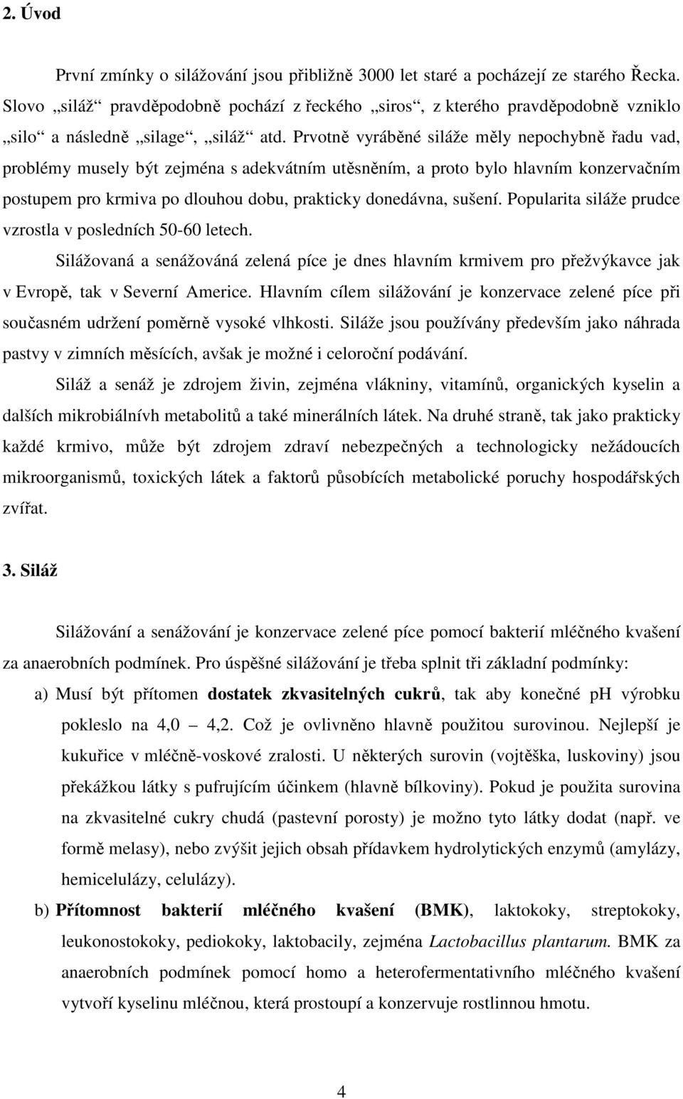 Prvotně vyráběné siláže měly nepochybně řadu vad, problémy musely být zejména s adekvátním utěsněním, a proto bylo hlavním konzervačním postupem pro krmiva po dlouhou dobu, prakticky donedávna,