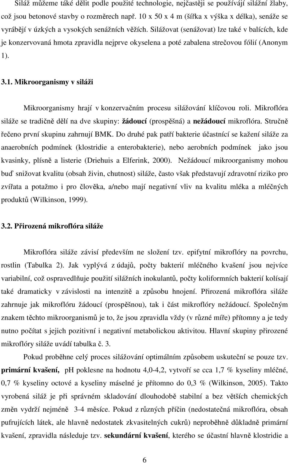 Silážovat (senážovat) lze také v balících, kde je konzervovaná hmota zpravidla nejprve okyselena a poté zabalena strečovou fólií (Anonym 1)
