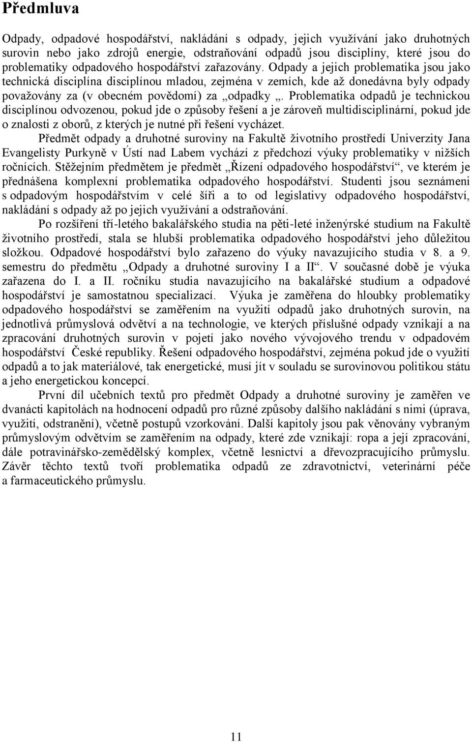 Odpady a jejich problematika jsou jako technická disciplína disciplínou mladou, zejména v zemích, kde až donedávna byly odpady považovány za (v obecném povědomí) za odpadky.