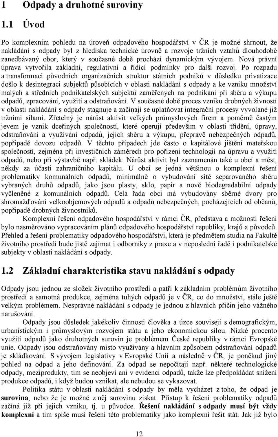 v současné době prochází dynamickým vývojem. Nová právní úprava vytvořila základní, regulativní a řídící podmínky pro další rozvoj.