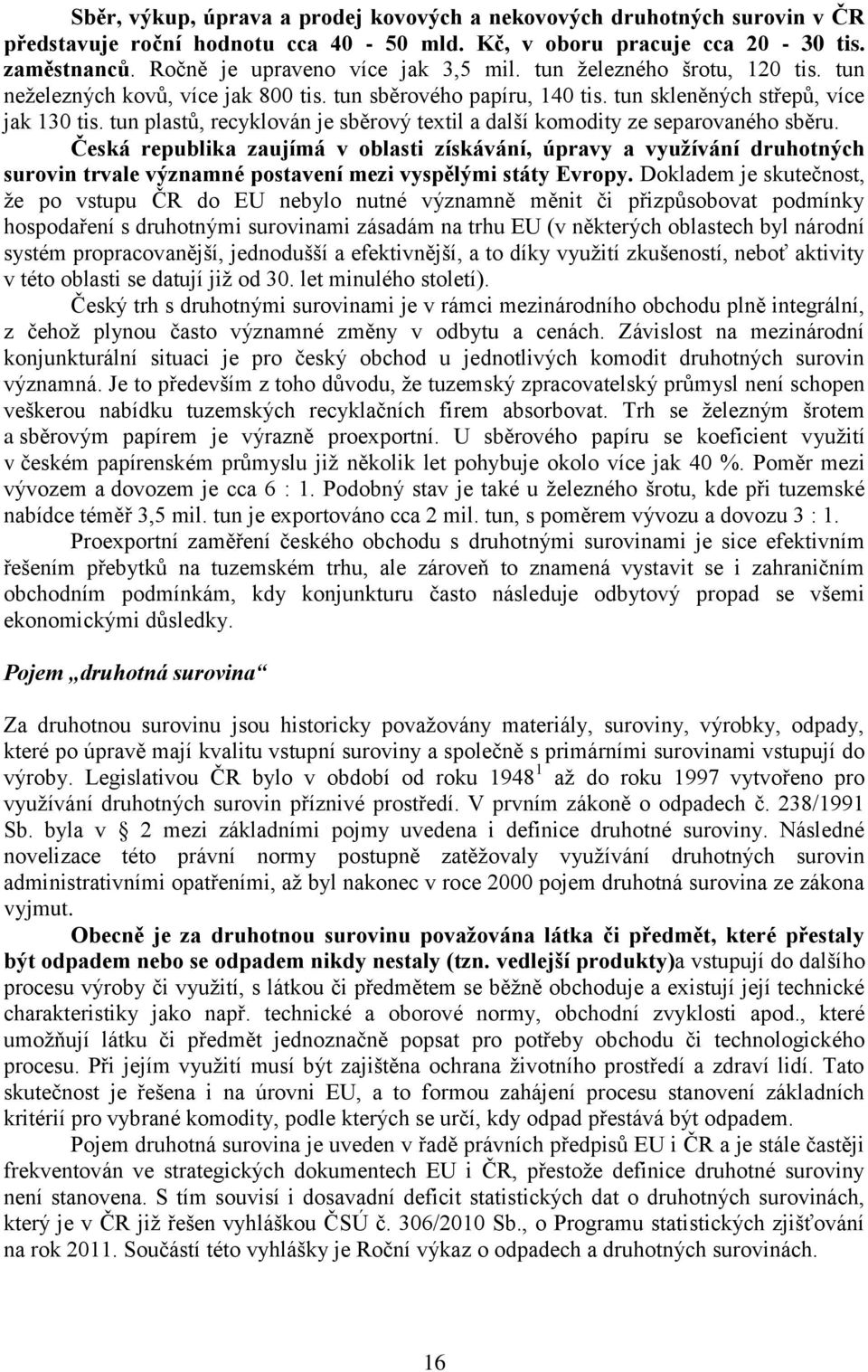 tun plastů, recyklován je sběrový textil a další komodity ze separovaného sběru.