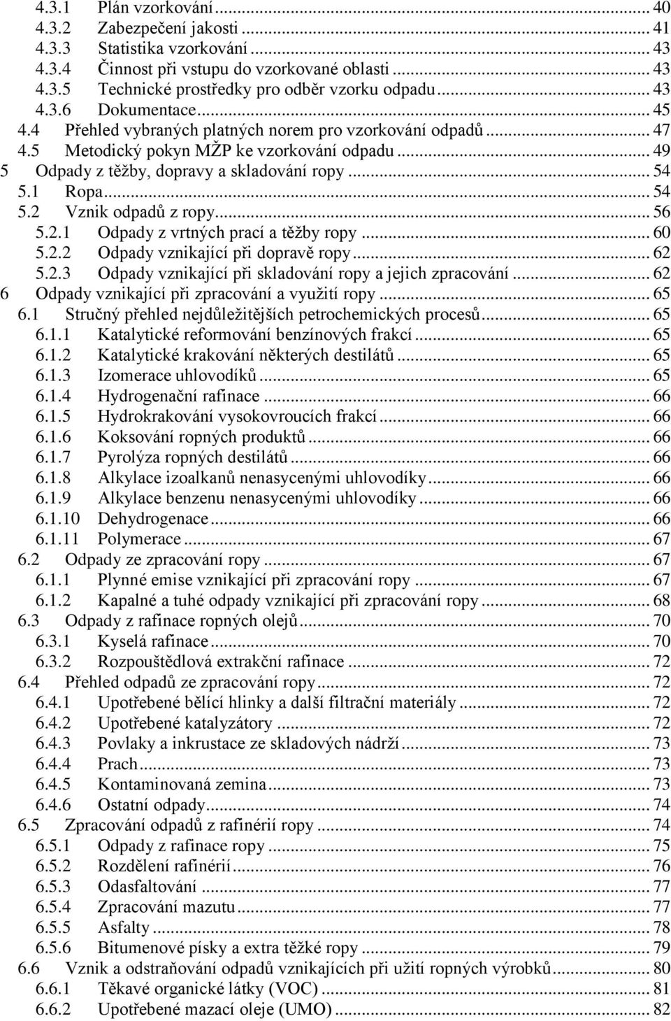 1 Ropa... 54 5.2 Vznik odpadů z ropy... 56 5.2.1 Odpady z vrtných prací a těžby ropy... 60 5.2.2 Odpady vznikající při dopravě ropy... 62 5.2.3 Odpady vznikající při skladování ropy a jejich zpracování.