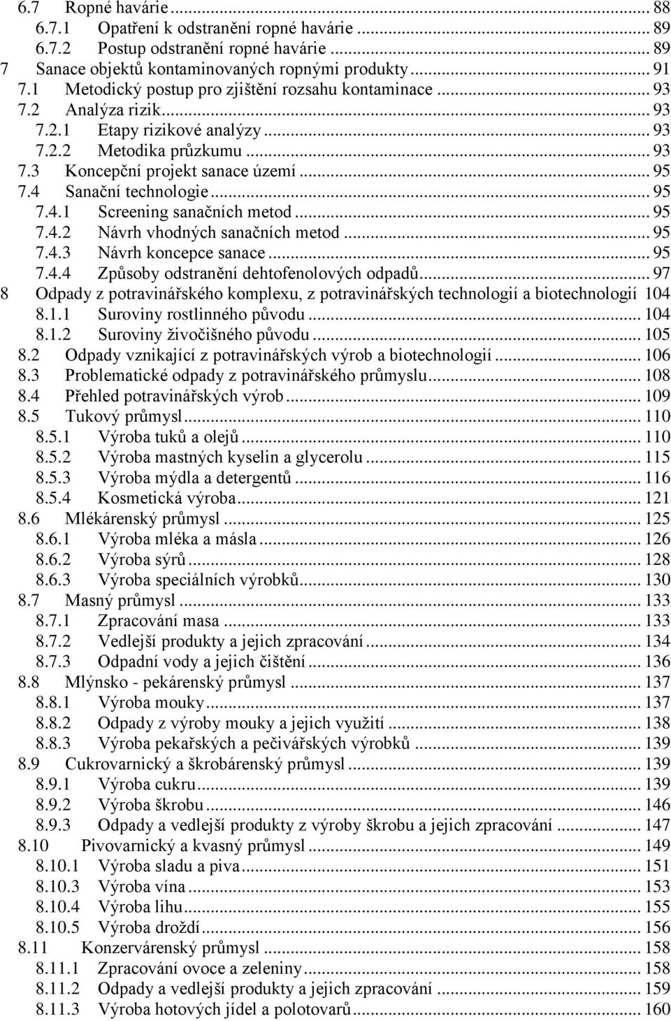 4 Sanační technologie... 95 7.4.1 Screening sanačních metod... 95 7.4.2 Návrh vhodných sanačních metod... 95 7.4.3 Návrh koncepce sanace... 95 7.4.4 Způsoby odstranění dehtofenolových odpadů.