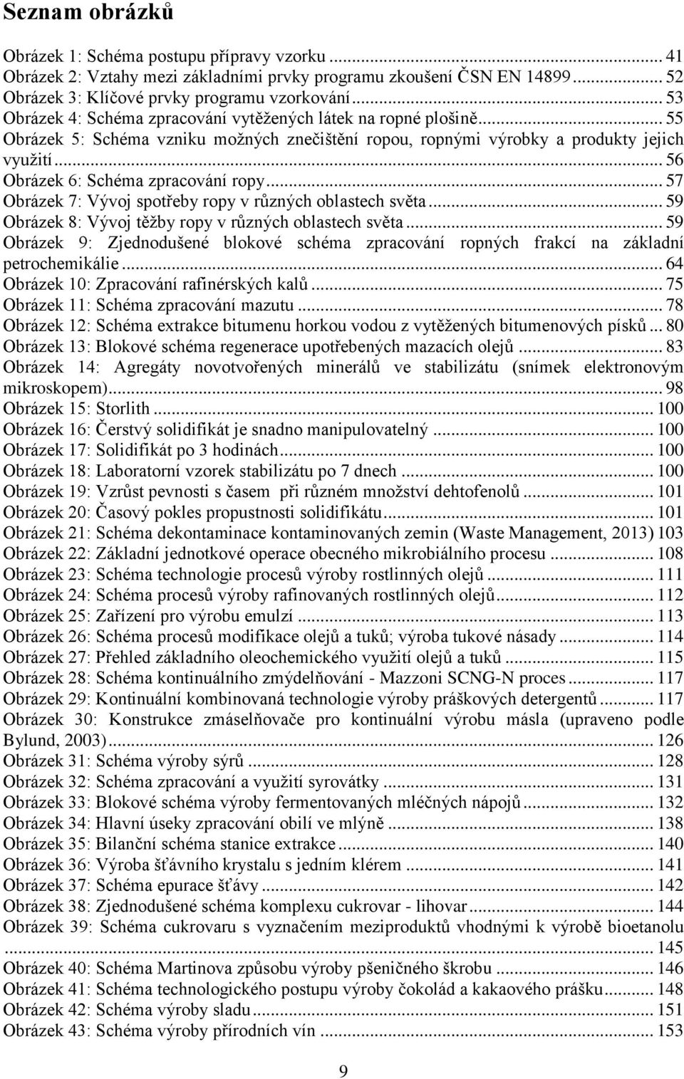 .. 56 Obrázek 6: Schéma zpracování ropy... 57 Obrázek 7: Vývoj spotřeby ropy v různých oblastech světa... 59 Obrázek 8: Vývoj těžby ropy v různých oblastech světa.