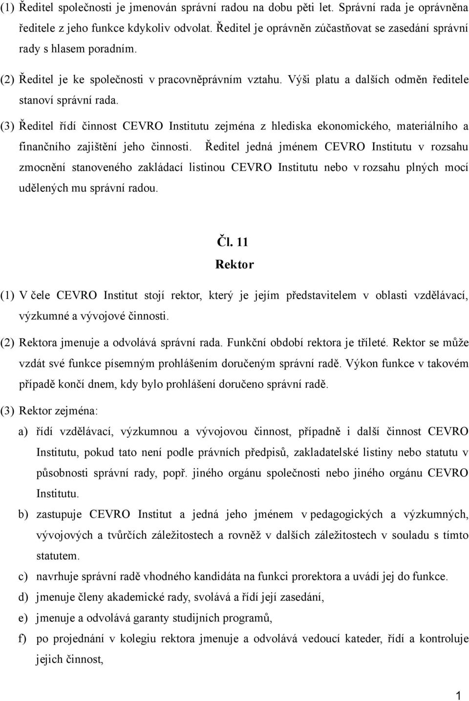 (3) Ředitel řídí činnost CEVRO Institutu zejména z hlediska ekonomického, materiálního a finančního zajištění jeho činnosti.