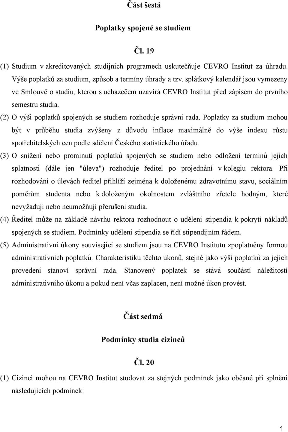 (2) O výši poplatků spojených se studiem rozhoduje správní rada.