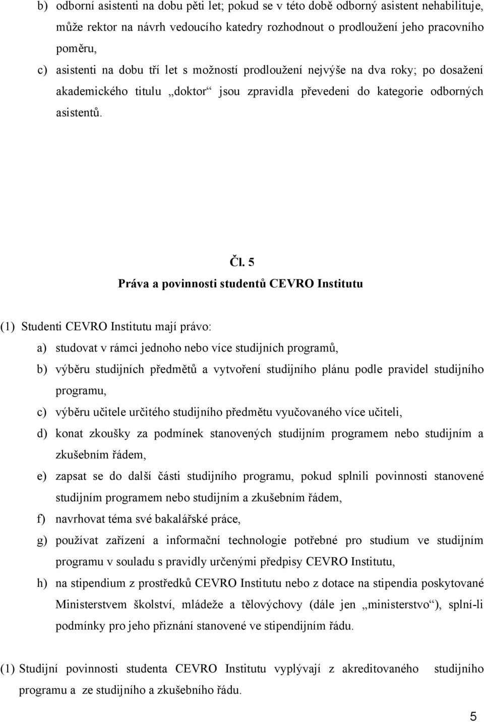 5 Práva a povinnosti studentů CEVRO Institutu (1) Studenti CEVRO Institutu mají právo: a) studovat v rámci jednoho nebo více studijních programů, b) výběru studijních předmětů a vytvoření studijního
