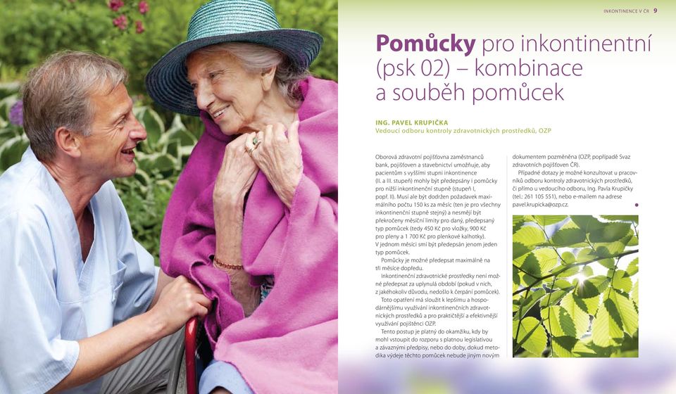 a III. stupeň) mohy být předepsány i pomůcky pro nižší inkontinenční stupně (stupeň I, popř. II).