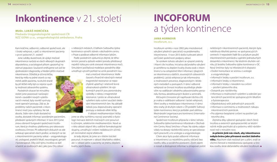 Jsme svědky skutečnosti, že výskyt močové inkontinence narůstá ve všech věkových skupinách obyvatestva, a socioogové přitom upozorňují na stárnutí popuace.