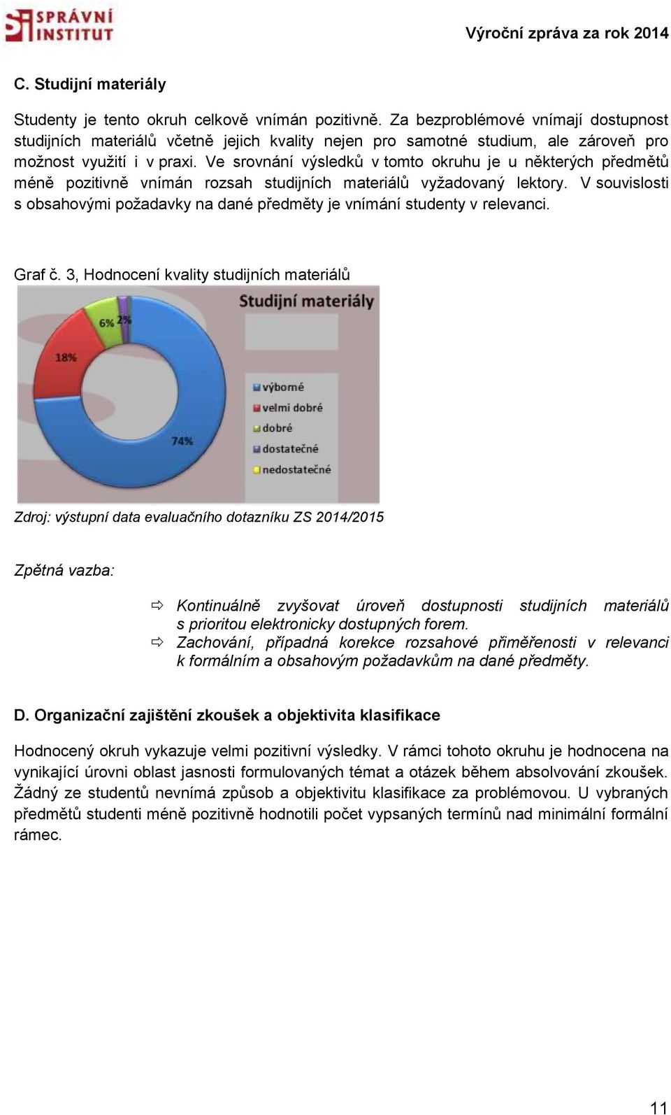 Ve srovnání výsledků v tomto okruhu je u některých předmětů méně pozitivně vnímán rozsah studijních materiálů vyžadovaný lektory.