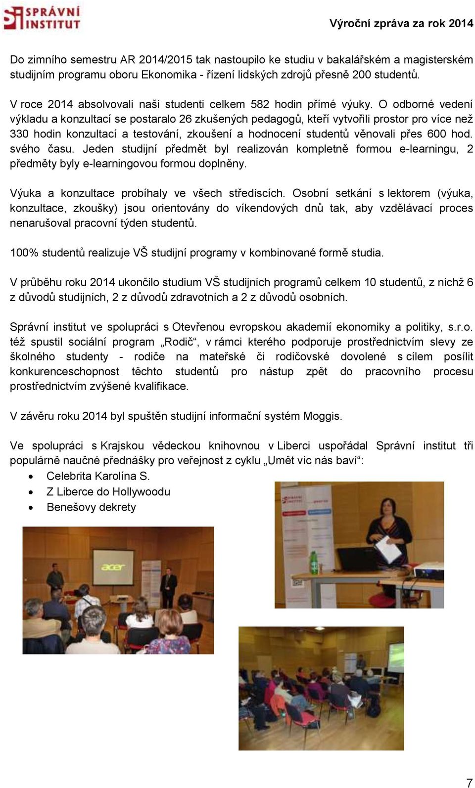 O odborné vedení výkladu a konzultací se postaralo 26 zkušených pedagogů, kteří vytvořili prostor pro více než 330 hodin konzultací a testování, zkoušení a hodnocení studentů věnovali přes 600 hod.