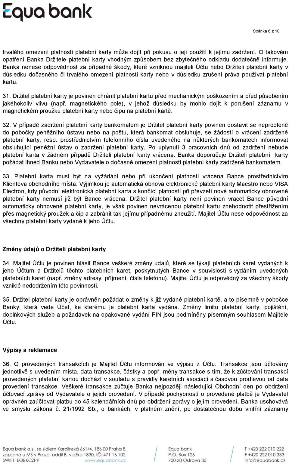 Banka nenese odpovědnost za případné škody, které vzniknou majiteli Účtu nebo Držiteli platební karty v důsledku dočasného či trvalého omezení platnosti karty nebo v důsledku zrušení práva používat