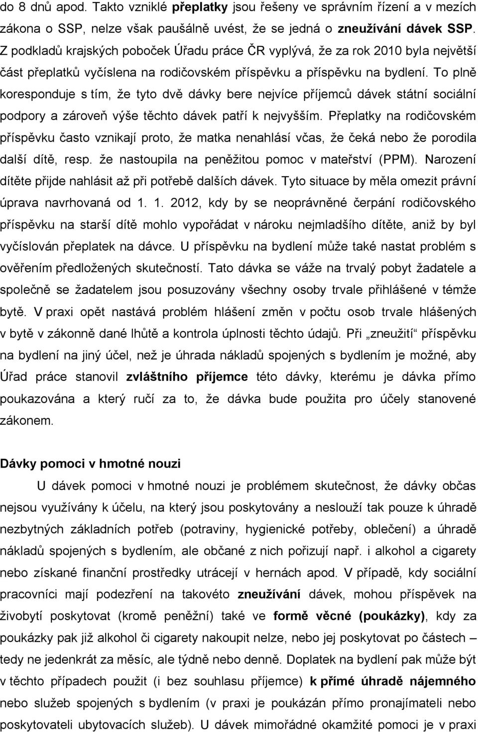 To plně koresponduje s tím, že tyto dvě dávky bere nejvíce příjemců dávek státní sociální podpory a zároveň výše těchto dávek patří k nejvyšším.