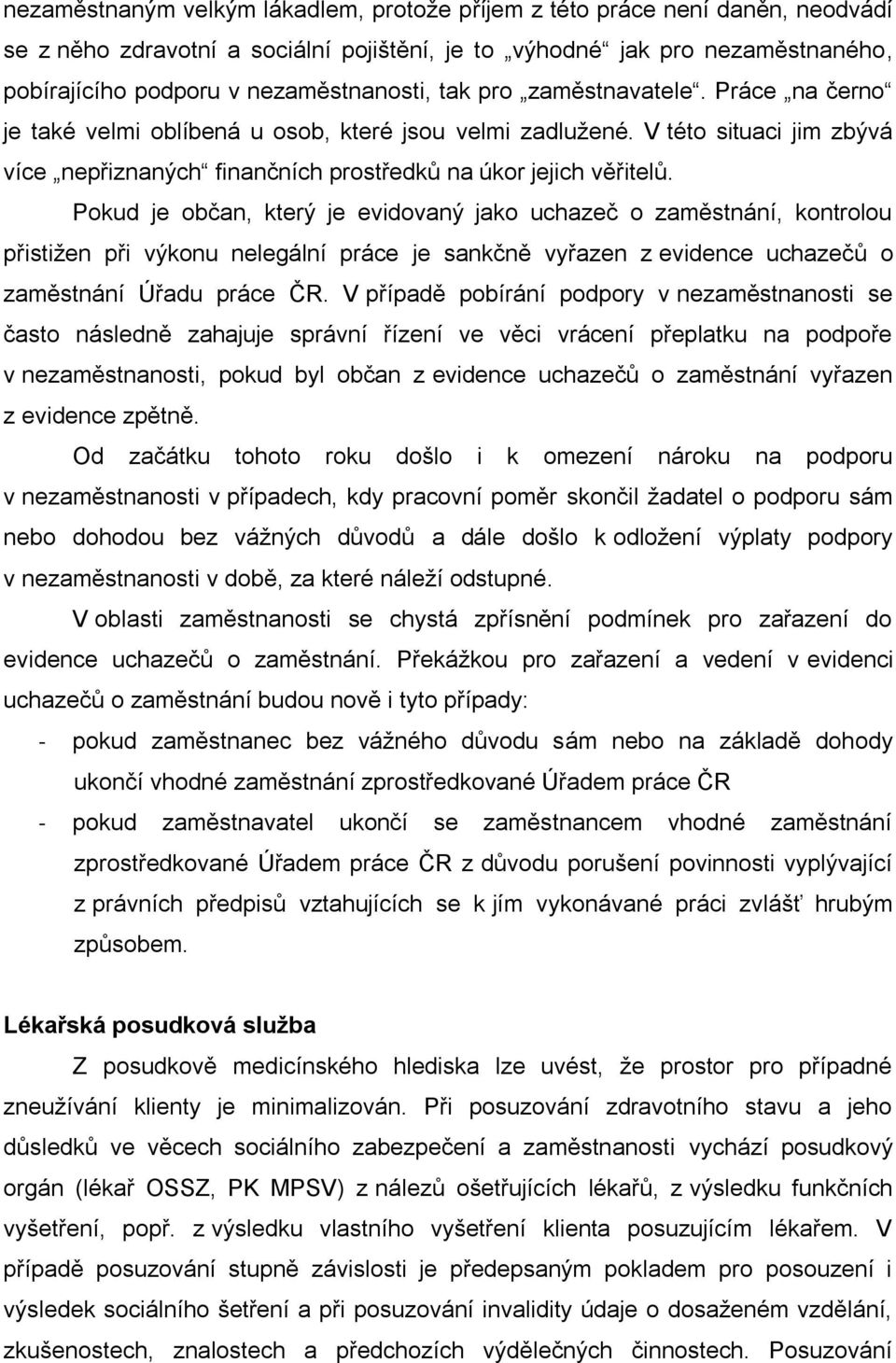 Pokud je občan, který je evidovaný jako uchazeč o zaměstnání, kontrolou přistižen při výkonu nelegální práce je sankčně vyřazen z evidence uchazečů o zaměstnání Úřadu práce ČR.