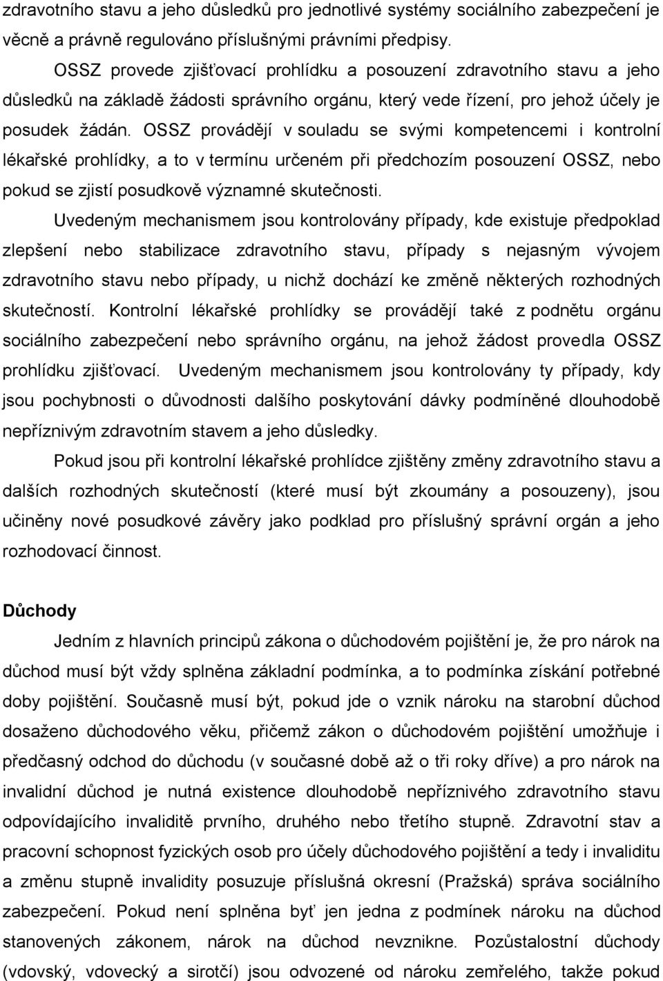 OSSZ provádějí v souladu se svými kompetencemi i kontrolní lékařské prohlídky, a to v termínu určeném při předchozím posouzení OSSZ, nebo pokud se zjistí posudkově významné skutečnosti.