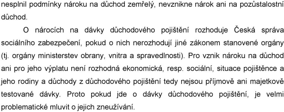 orgány ministerstev obrany, vnitra a spravedlnosti). Pro vznik nároku na důchod ani pro jeho výplatu není rozhodná ekonomická, resp.