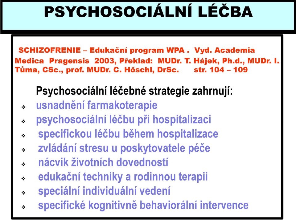 104 109 Psychosociální léčebné strategie zahrnují: usnadnění farmakoterapie psychosociální léčbu při hospitalizaci specifickou