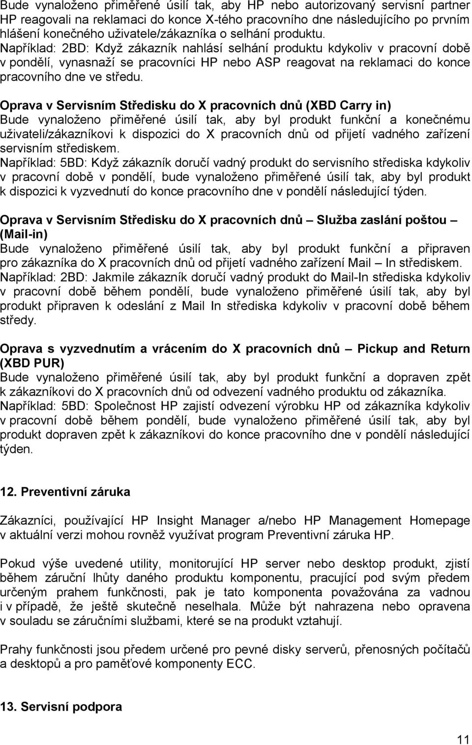 Například: 2BD: Když zákazník nahlásí selhání produktu kdykoliv v pracovní době v pondělí, vynasnaží se pracovníci HP nebo ASP reagovat na reklamaci do konce pracovního dne ve středu.