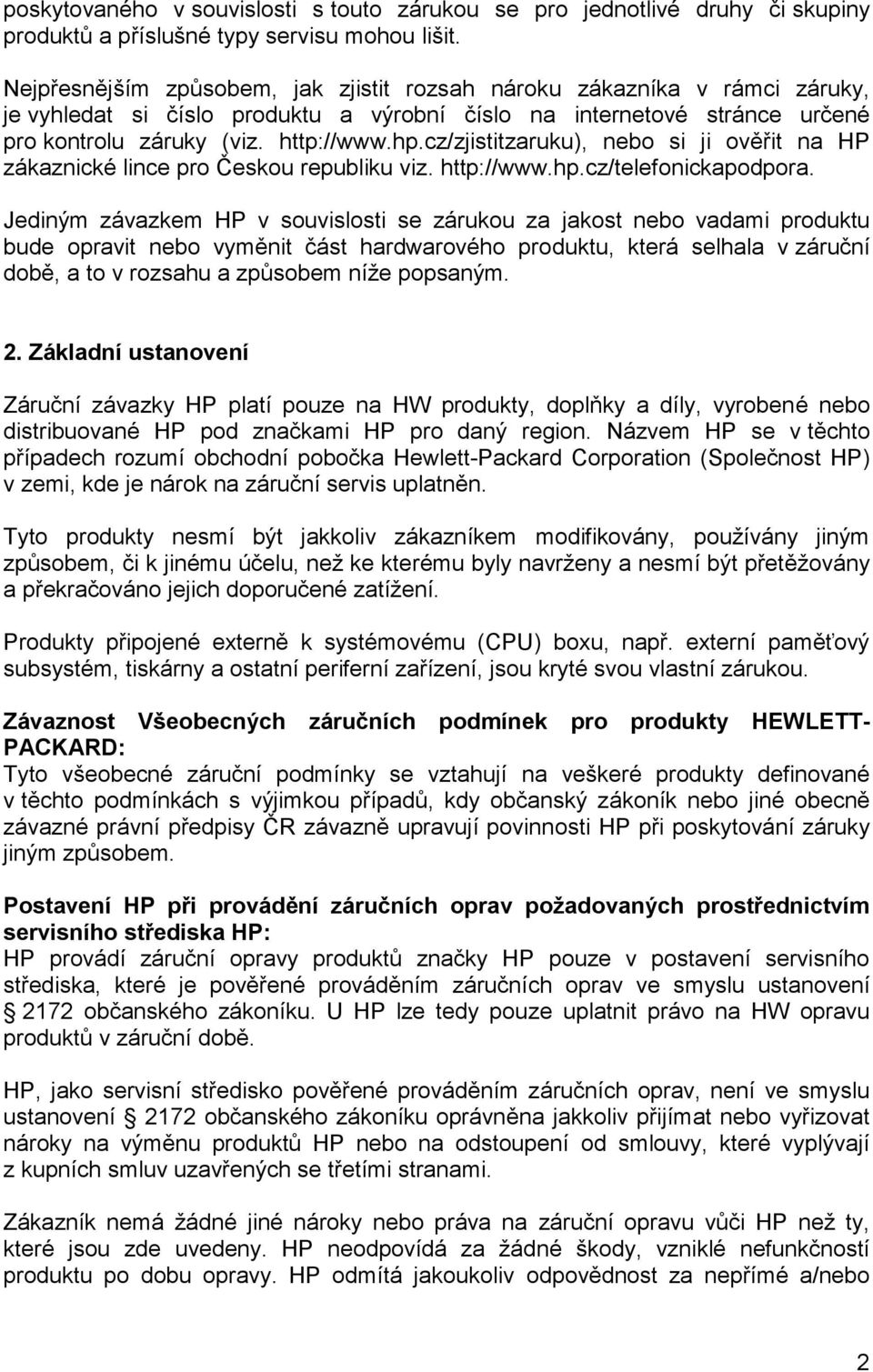 cz/zjistitzaruku), nebo si ji ověřit na HP zákaznické lince pro Českou republiku viz. http://www.hp.cz/telefonickapodpora.