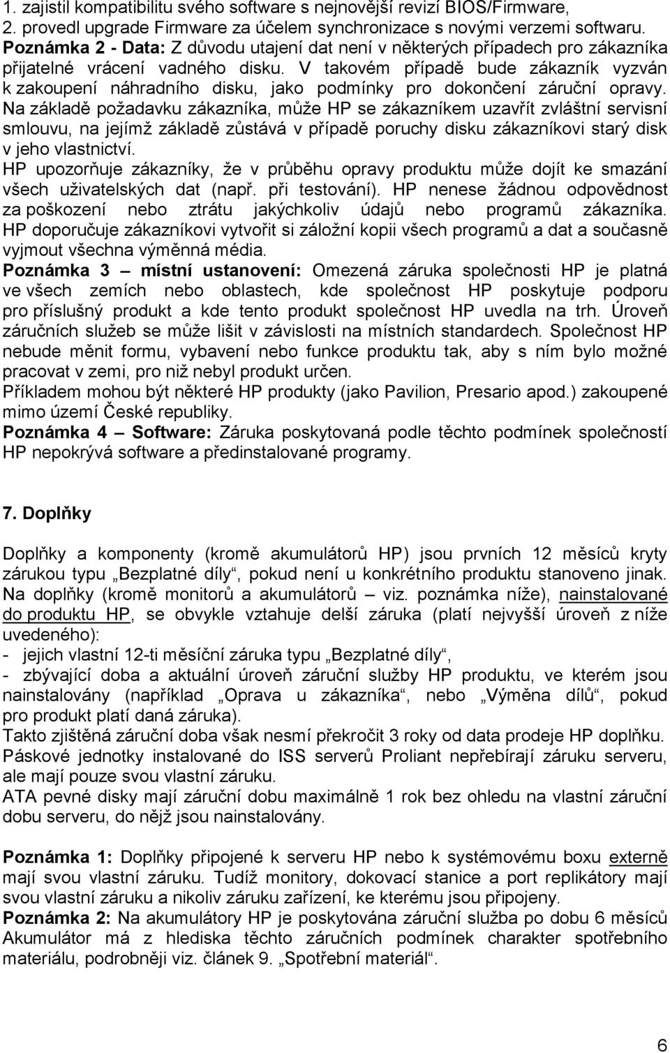 V takovém případě bude zákazník vyzván k zakoupení náhradního disku, jako podmínky pro dokončení záruční opravy.