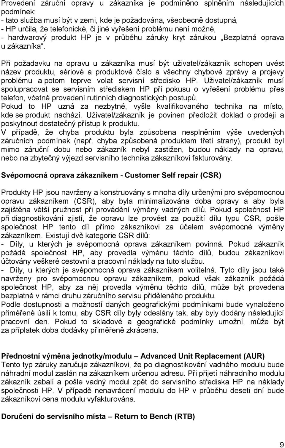 Při požadavku na opravu u zákazníka musí být uživatel/zákazník schopen uvést název produktu, sériové a produktové číslo a všechny chybové zprávy a projevy problému a potom teprve volat servisní