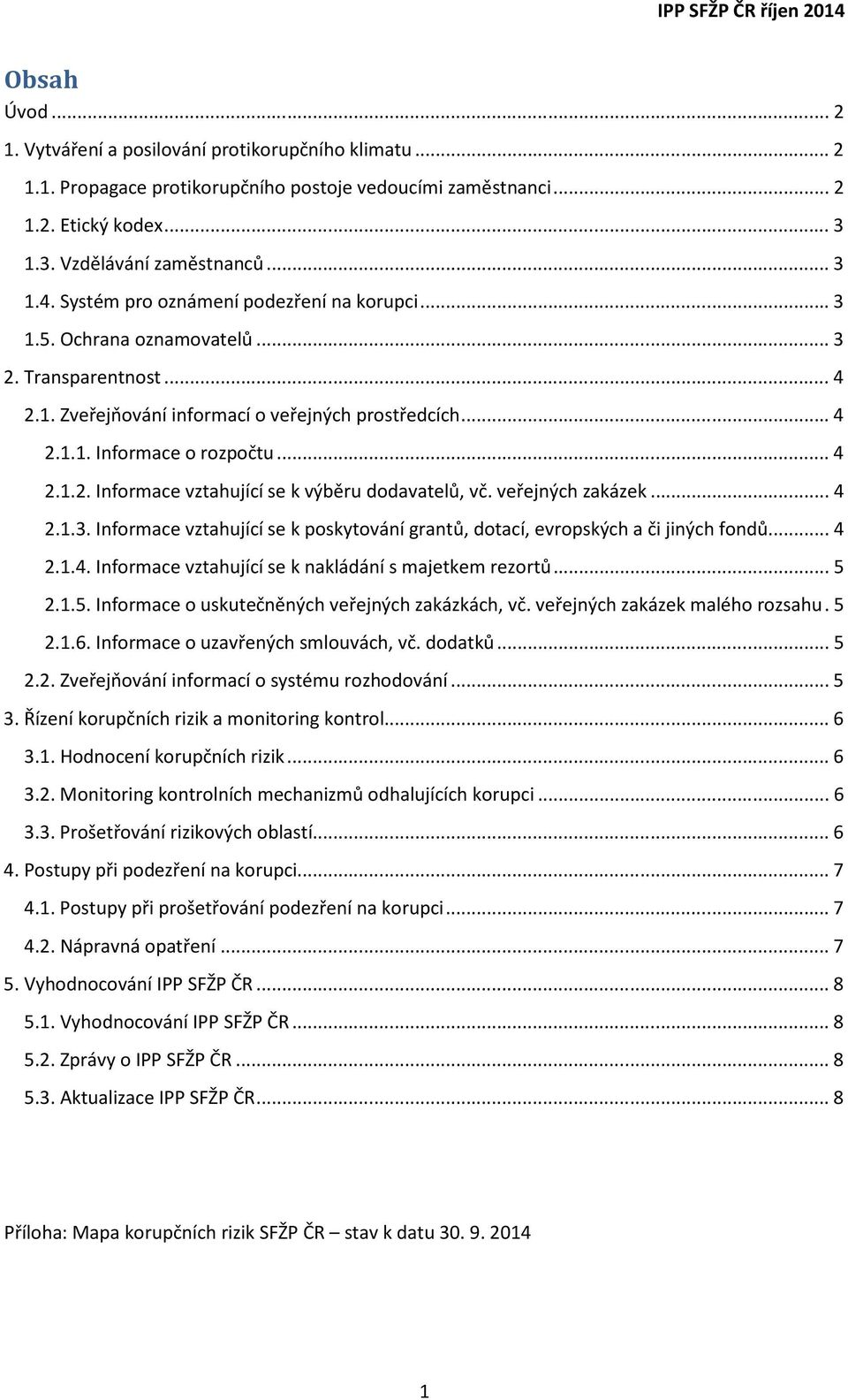 veřejných zakázek... 4 2.1.3. Informace vztahující se k poskytování grantů, dotací, evropských a či jiných fondů... 4 2.1.4. Informace vztahující se k nakládání s majetkem rezortů... 5 