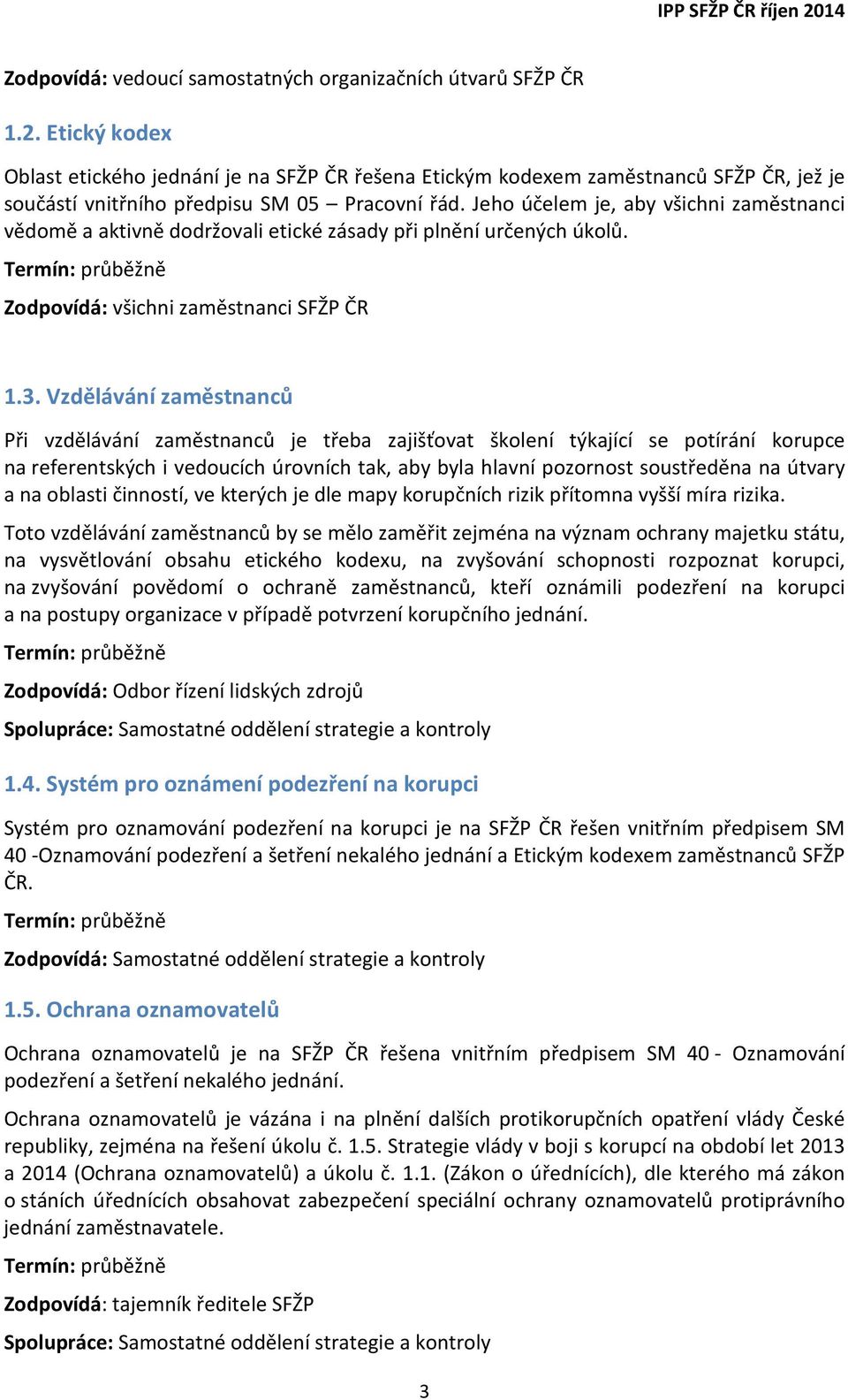 Jeho účelem je, aby všichni zaměstnanci vědomě a aktivně dodržovali etické zásady při plnění určených úkolů. Zodpovídá: všichni zaměstnanci SFŽP ČR 1.3.