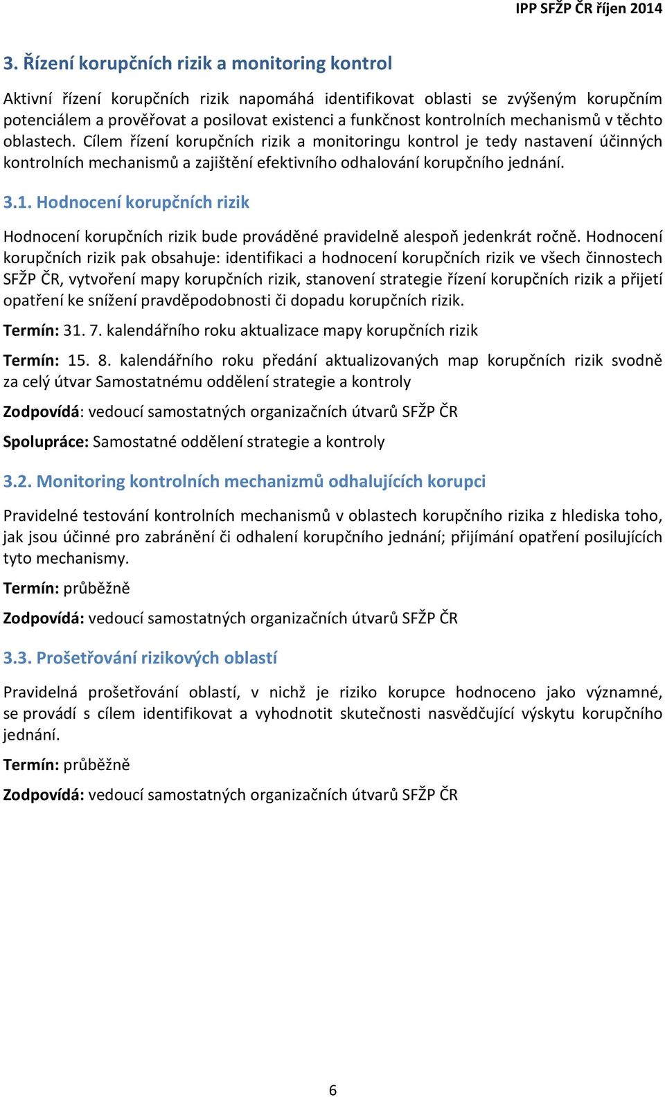 3.1. Hodnocení korupčních rizik Hodnocení korupčních rizik bude prováděné pravidelně alespoň jedenkrát ročně.