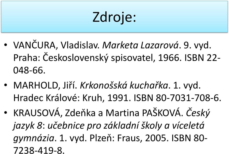 Krkonošská kuchařka. 1. vyd. Hradec Králové: Kruh, 1991. ISBN 80-7031-708-6.