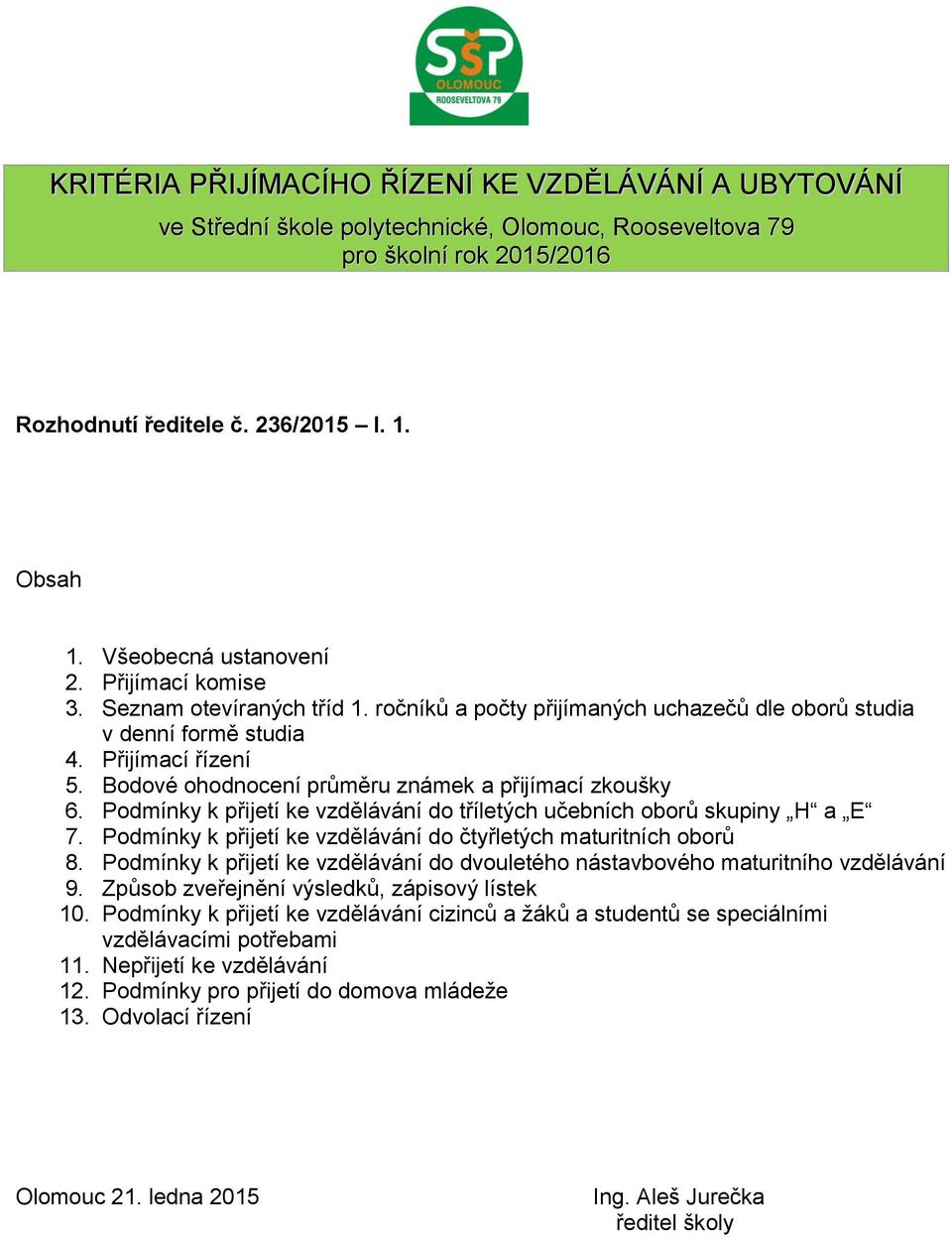 Bodové ohodnocení průměru známek a přijímací zkoušky 6. Podmínky k přijetí ke vzdělávání do tříletých učebních oborů skupiny H a E 7.