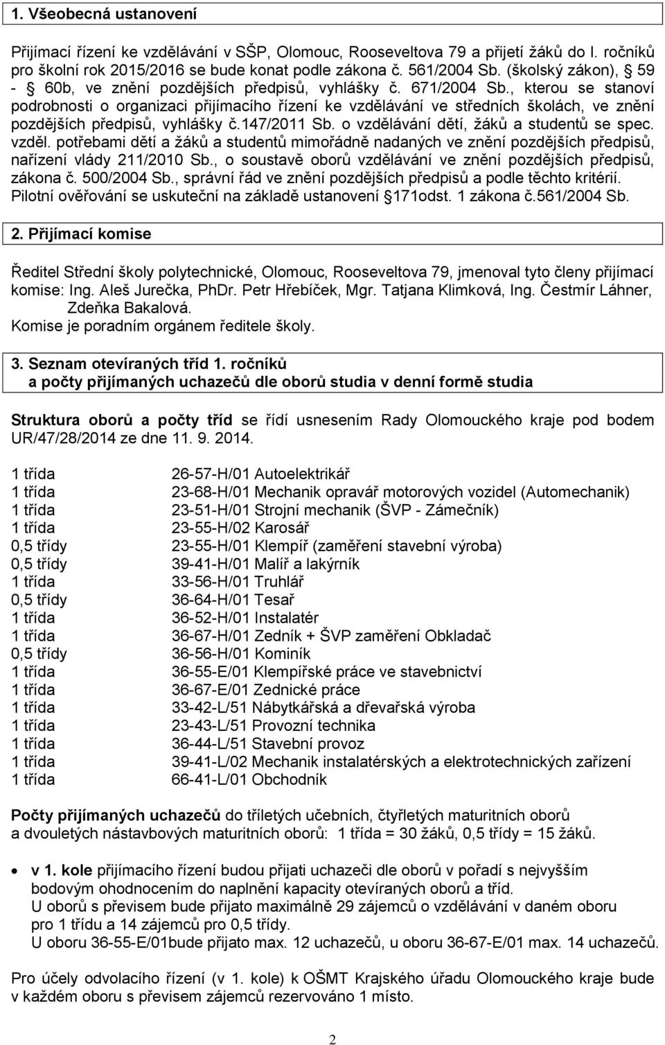 , kterou se stanoví podrobnosti o organizaci přijímacího řízení ke vzdělávání ve středních školách, ve znění pozdějších předpisů, vyhlášky č.147/2011 Sb. o vzdělávání dětí, žáků a studentů se spec.