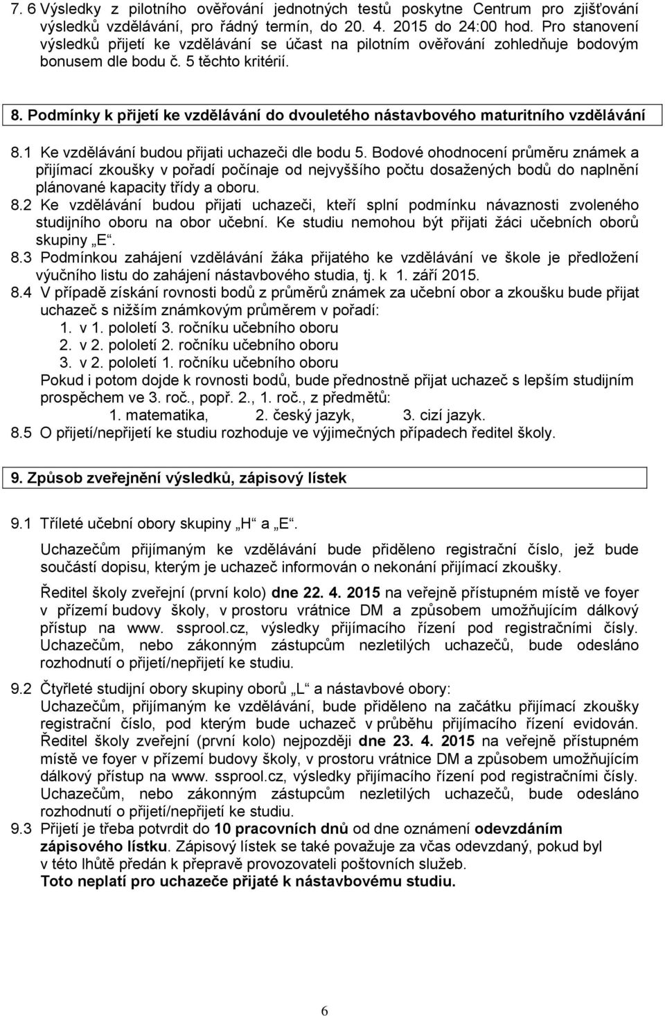 Podmínky k přijetí ke vzdělávání do dvouletého nástavbového maturitního vzdělávání 8.1 Ke vzdělávání budou přijati uchazeči dle bodu 5.