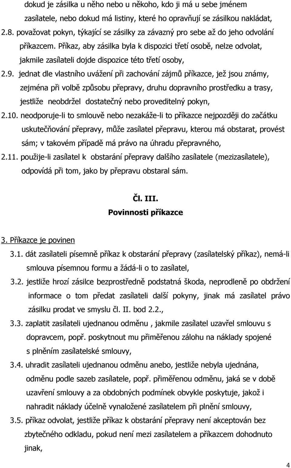 Příkaz, aby zásilka byla k dispozici třetí osobě, nelze odvolat, jakmile zasílateli dojde dispozice této třetí osoby, 2.9.