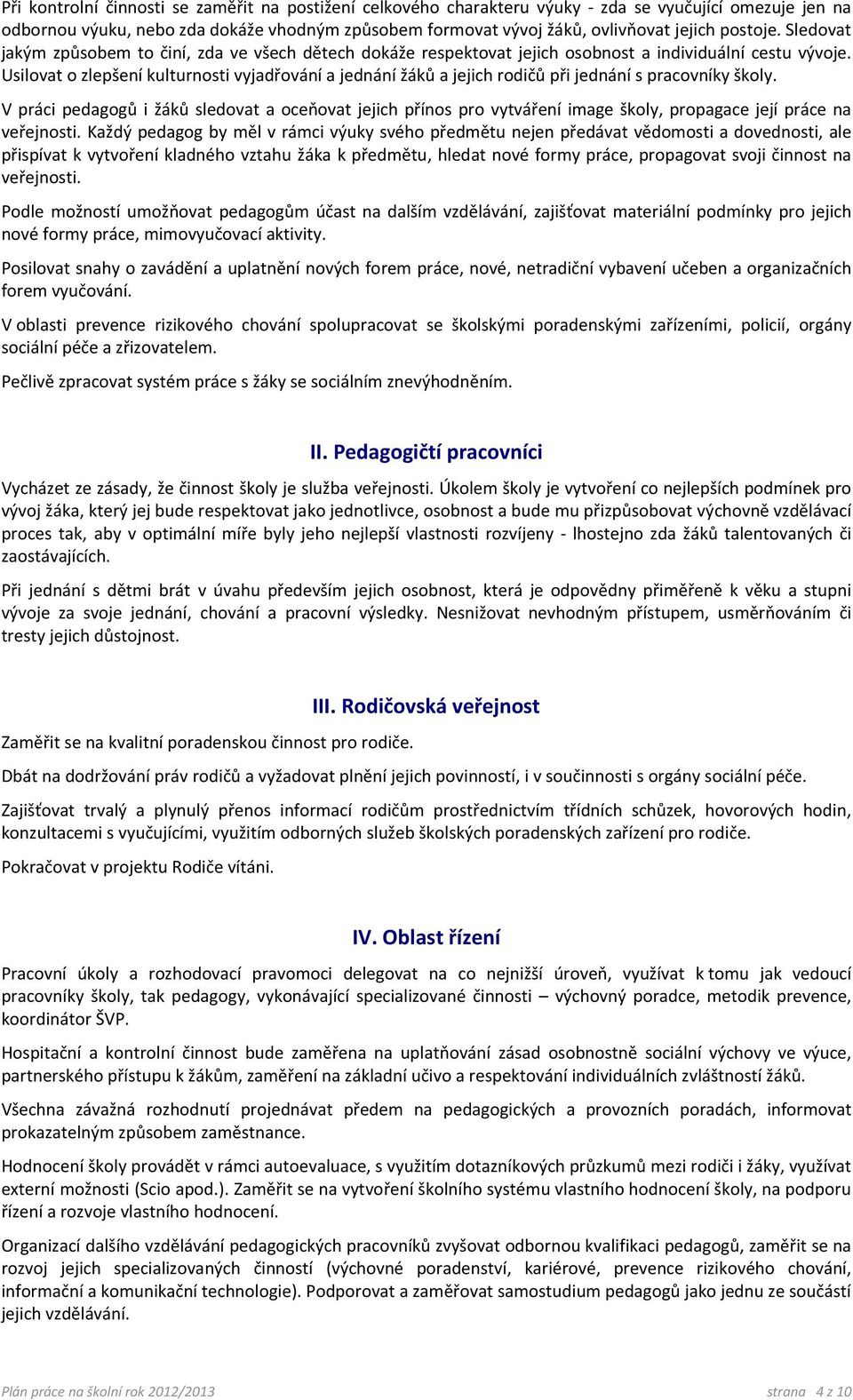 Usilovat o zlepšení kulturnosti vyjadřování a jednání žáků a jejich rodičů při jednání s pracovníky školy.