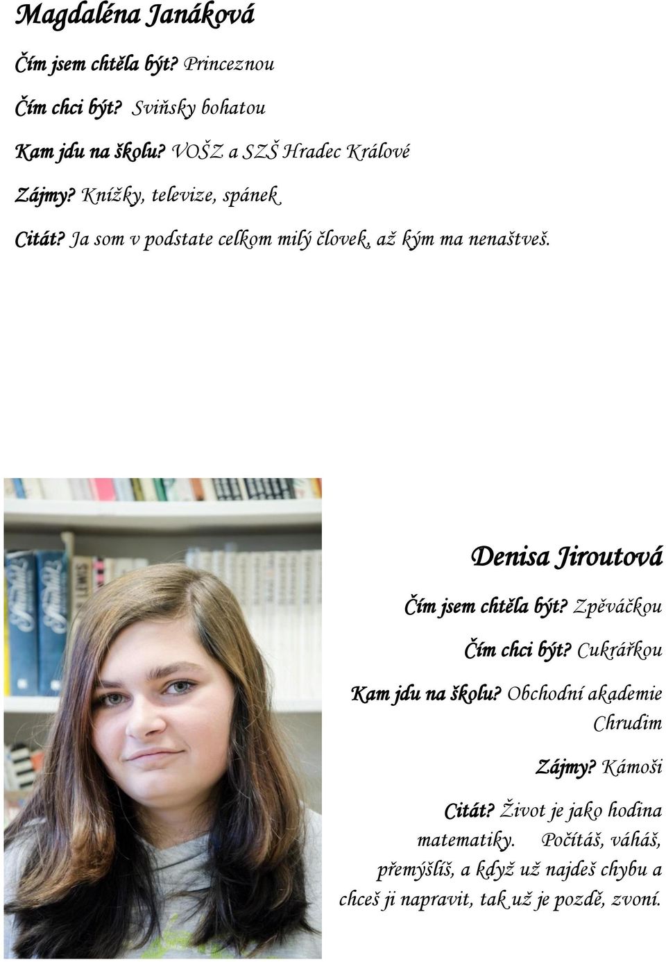 Ja som v podstate celkom milý človek, až kým ma nenaštveš. Denisa Jiroutová Čím jsem chtěla být? Zpěváčkou Čím chci být?