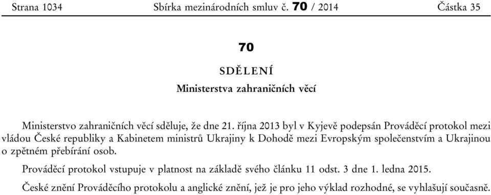 října 2013 byl v Kyjevě podepsán Prováděcí protokol mezi vládou České republiky a Kabinetem ministrů Ukrajiny k Dohodě mezi Evropským