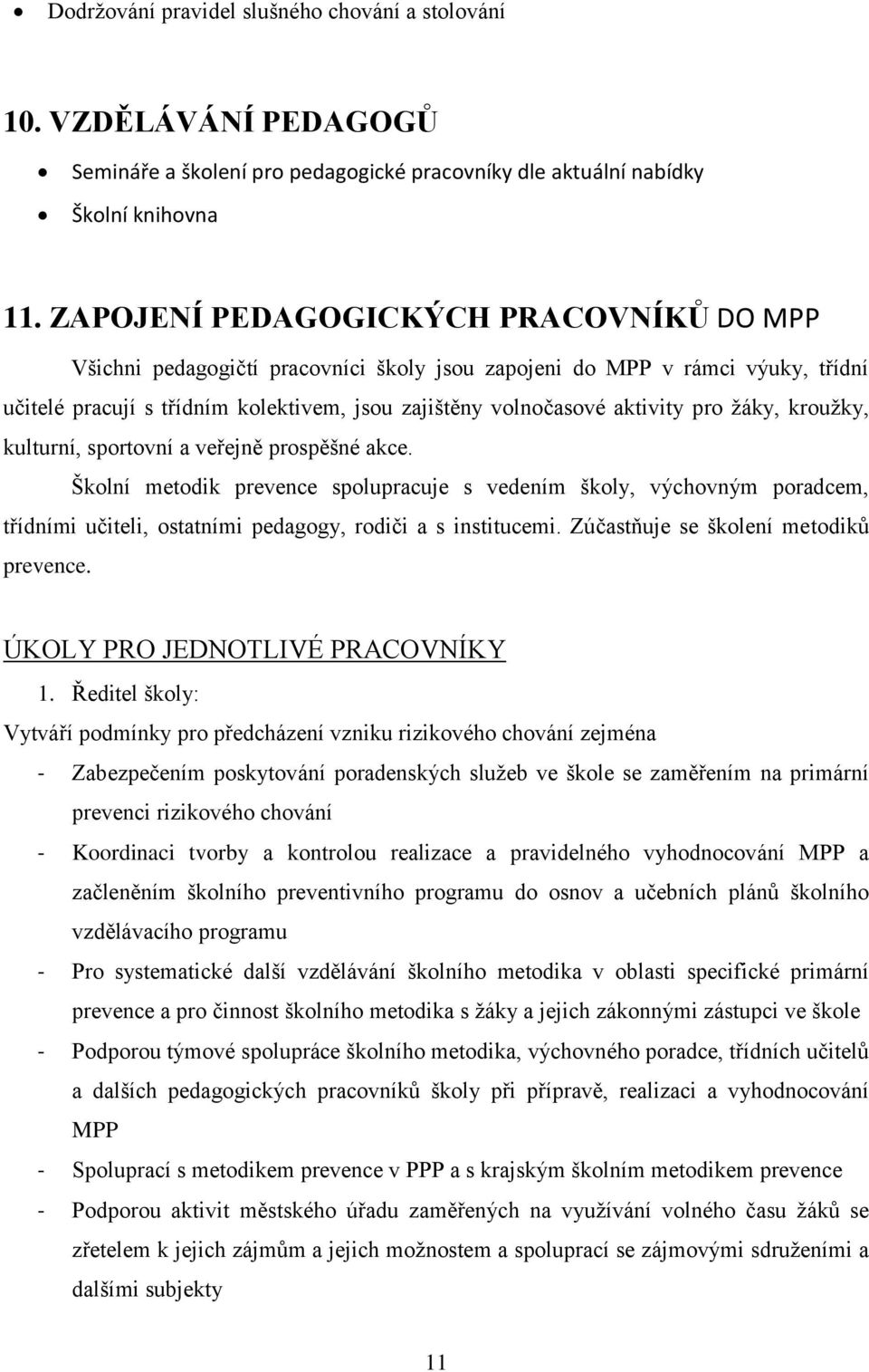 žáky, kroužky, kulturní, sportovní a veřejně prospěšné akce. Školní metodik prevence spolupracuje s vedením školy, výchovným poradcem, třídními učiteli, ostatními pedagogy, rodiči a s institucemi.