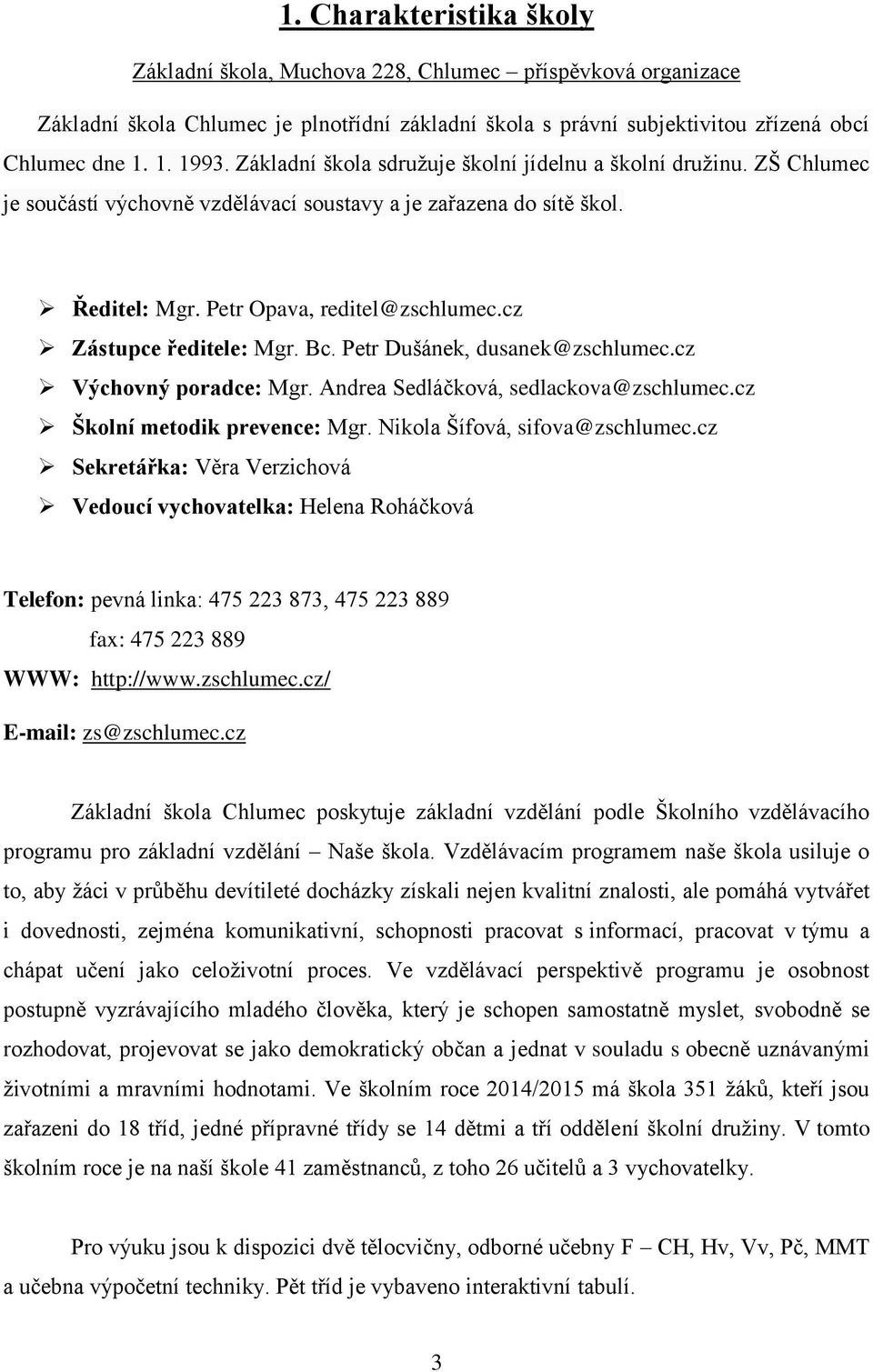 cz Zástupce ředitele: Mgr. Bc. Petr Dušánek, dusanek@zschlumec.cz Výchovný poradce: Mgr. Andrea Sedláčková, sedlackova@zschlumec.cz Školní metodik prevence: Mgr. Nikola Šífová, sifova@zschlumec.