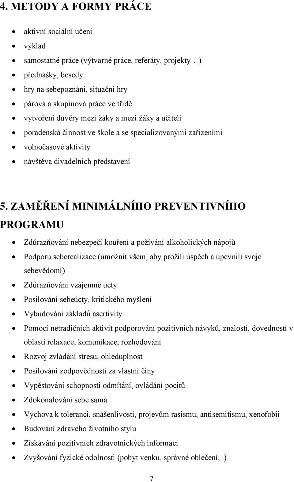 ZAMĚŘENÍ MINIMÁLNÍHO PREVENTIVNÍHO PROGRAMU Zdůrazňování nebezpečí kouření a požívání alkoholických nápojů Podporu seberealizace (umožnit všem, aby prožili úspěch a upevnili svoje sebevědomí)