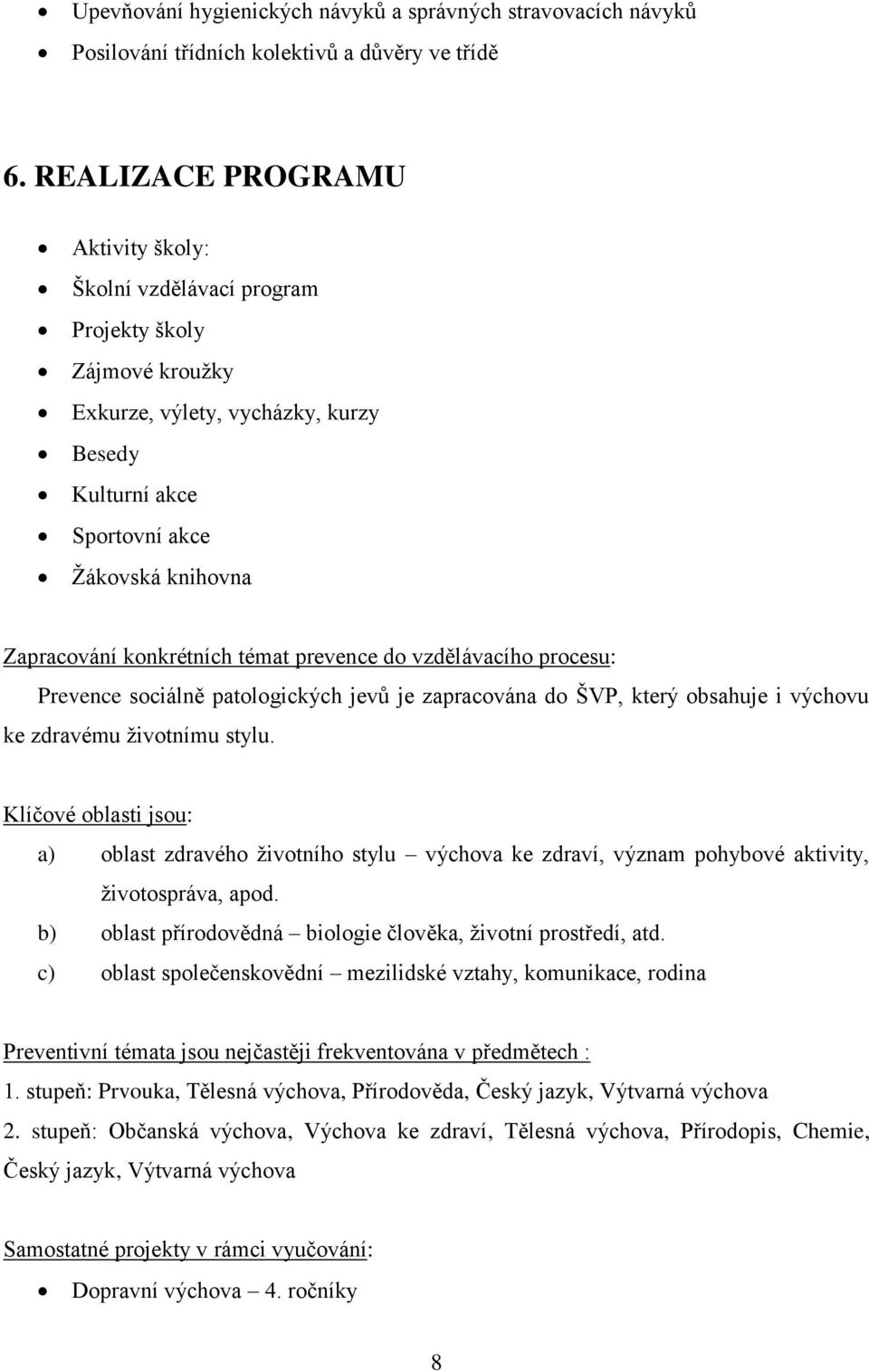 konkrétních témat prevence do vzdělávacího procesu: Prevence sociálně patologických jevů je zapracována do ŠVP, který obsahuje i výchovu ke zdravému životnímu stylu.