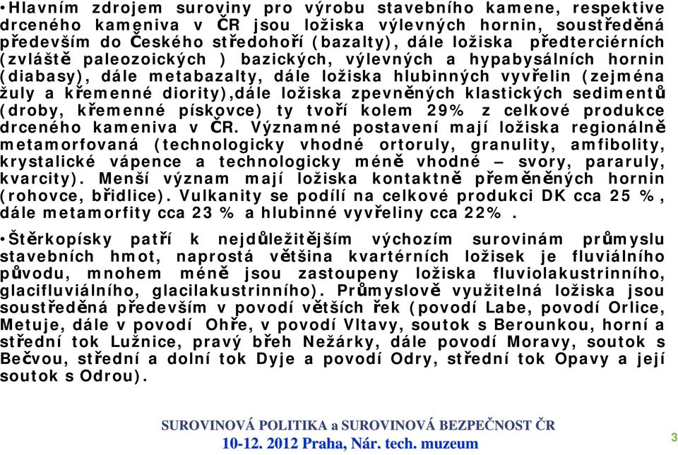 zpevněných klastických sedimentů (droby, křemenné pískovce) ty tvoří kolem 29% z celkové produkce drceného kameniva v.