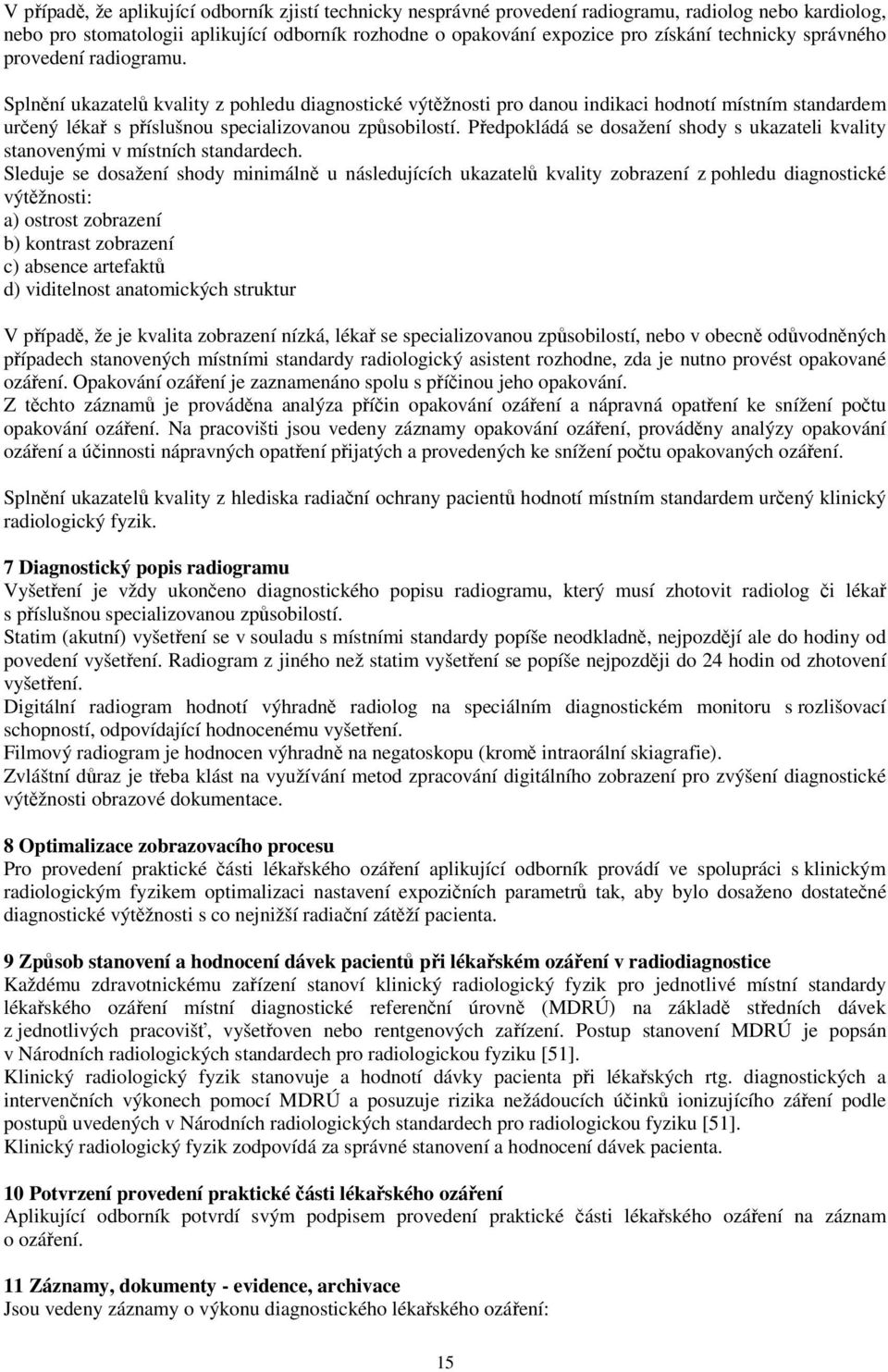 Splnění ukazatelů kvality z pohledu diagnostické výtěžnosti pro danou indikaci hodnotí místním standardem určený lékař s příslušnou specializovanou způsobilostí.