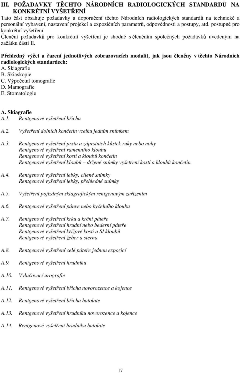 postupně pro konkrétní vyšetření Členění požadavků pro konkrétní vyšetření je shodné s členěním společných požadavků uvedeným na začátku části II.