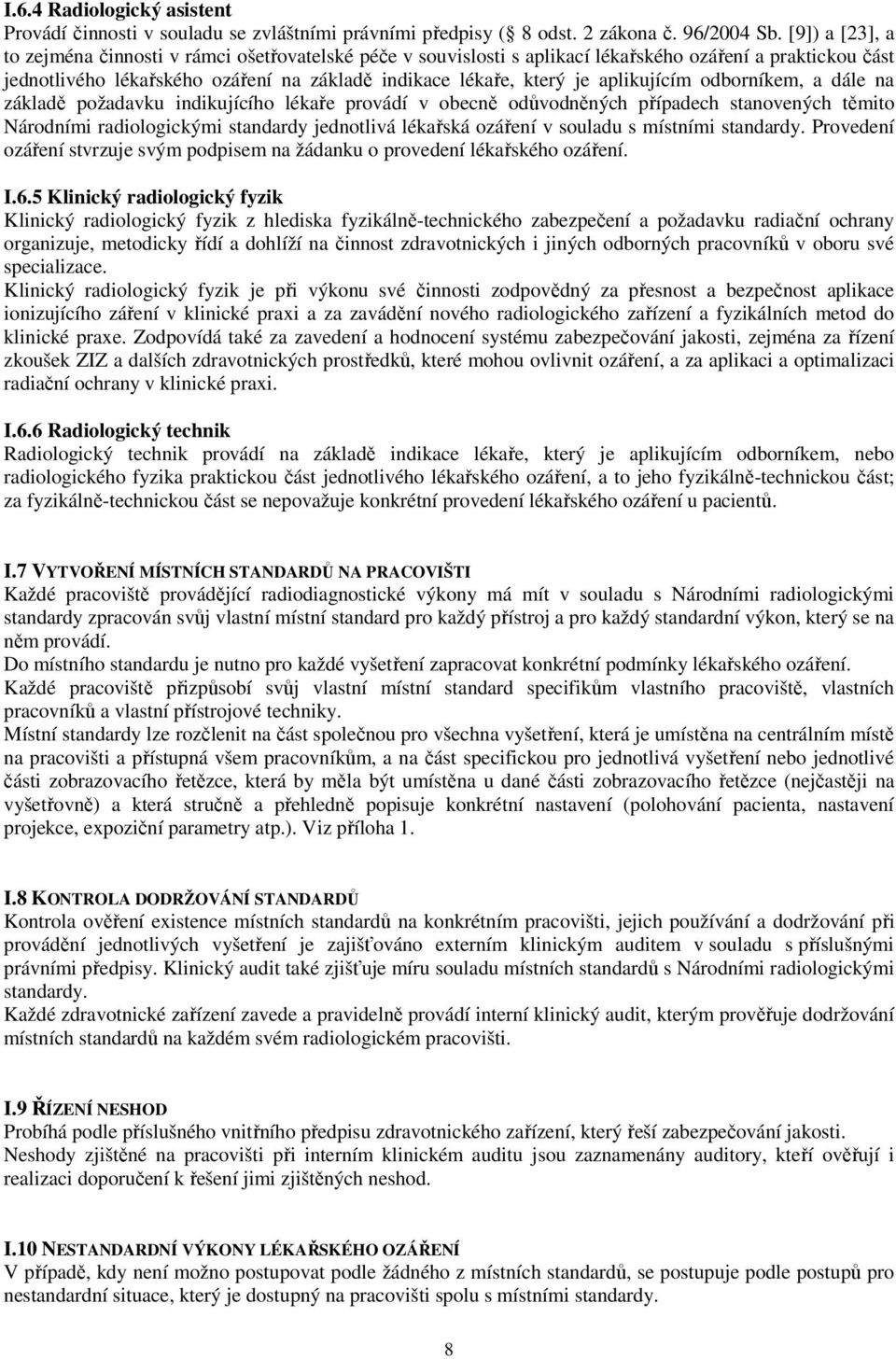 aplikujícím odborníkem, a dále na základě požadavku indikujícího lékaře provádí v obecně odůvodněných případech stanovených těmito Národními radiologickými standardy jednotlivá lékařská ozáření v